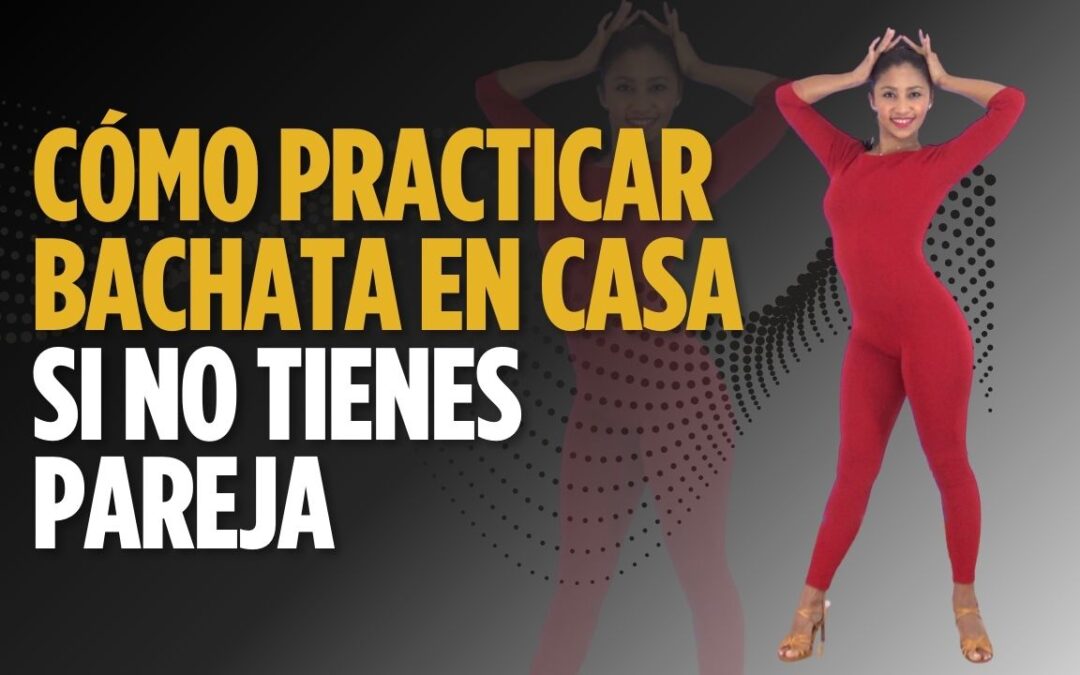 Practicar Bachata en Casa Sin Pareja