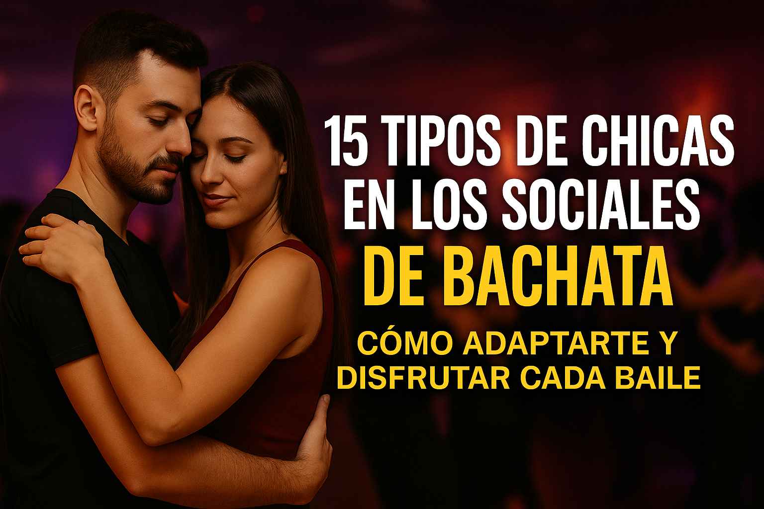 Pareja bailando bachata con fondo tenue y luces cálidas, acompañados del título "15 tipos de chicas en los sociales de bachata: cómo adaptarte y disfrutar cada baile"